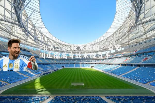 FIFA TSG技术解构:当空间压缩成为战术胜负手