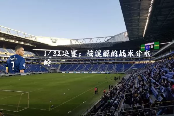 1/32决赛:被误解的战术分水岭