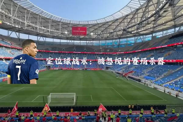 定位球战术:被忽视的赛场杀器